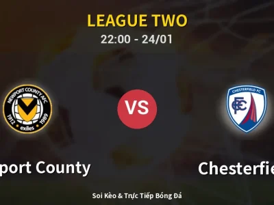 Soi Kèo Newport County vs Chesterfield – 22:00 24/01 | Nhận Định, Dự Đoán Tỷ Số