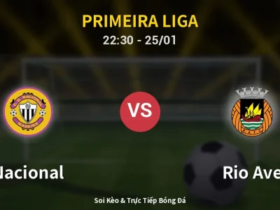 Soi Kèo Nacional vs Rio Ave – 22:30 25/01 | Nhận Định, Dự Đoán Tỷ Số