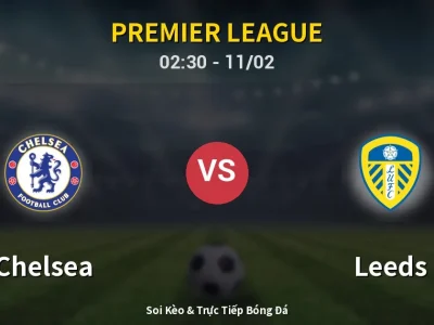Kết Quả: Chelsea 2-2 Leeds – Highlight & Bàn Thắng | Premier League