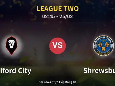 Kết Quả: Salford City 1-2 Shrewsbury – Highlight & Bàn Thắng | League Two