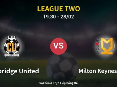 Soi Kèo Cambridge United vs Milton Keynes Dons – 19:30 28/02 | Nhận Định, Dự Đoán Tỷ Số