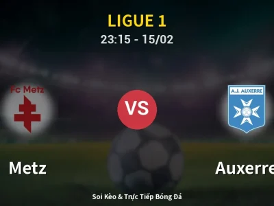 Soi Kèo Metz vs Auxerre – 23:15 15/02 | Nhận Định, Dự Đoán Tỷ Số