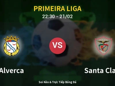 Soi Kèo Alverca vs Santa Clara – 22:30 21/02 | Nhận Định, Dự Đoán Tỷ Số