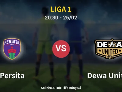 Soi Kèo Persita vs Dewa United – 20:30 26/02 | Nhận Định, Dự Đoán Tỷ Số