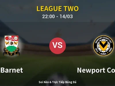 Soi Kèo Barnet vs Newport County – 22:00 14/03 | Nhận Định, Dự Đoán Tỷ Số