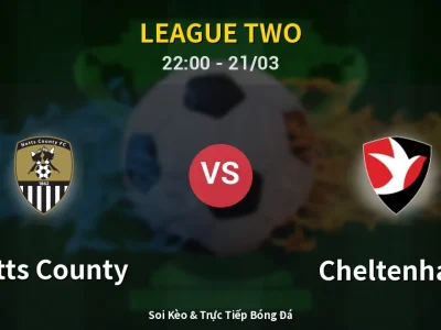 Soi Kèo Notts County vs Cheltenham – 22:00 21/03 | Nhận Định, Dự Đoán Tỷ Số