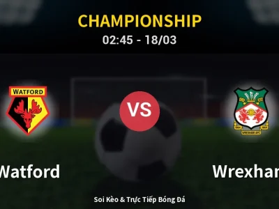 🔴 Trực Tiếp: Watford 2-0 Wrexham – Link Xem Championship (Full HD)