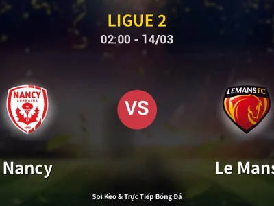 Kết Quả: Nancy 2-4 Le Mans – Highlight & Bàn Thắng | Ligue 2