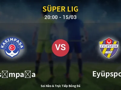 Soi Kèo Kasımpaşa vs Eyüpspor – 20:00 15/03 | Nhận Định, Dự Đoán Tỷ Số