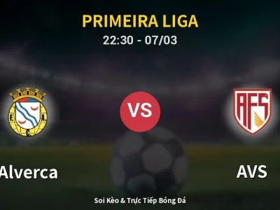 Soi Kèo Alverca vs AVS – 22:30 07/03 | Nhận Định, Dự Đoán Tỷ Số