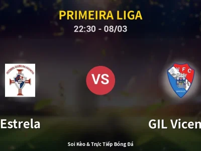 Soi Kèo Estrela vs GIL Vicente – 22:30 08/03 | Nhận Định, Dự Đoán Tỷ Số