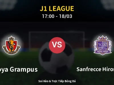 Soi Kèo Nagoya Grampus vs Sanfrecce Hiroshima – 17:00 18/03 | Nhận Định, Dự Đoán Tỷ Số