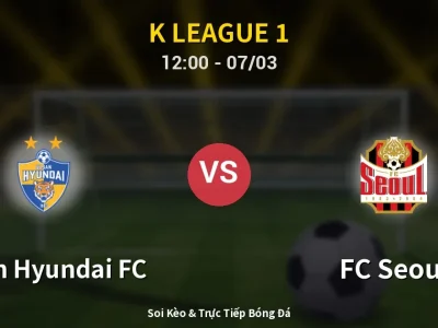 Soi Kèo Ulsan Hyundai FC vs FC Seoul – 12:00 07/03 | Nhận Định, Dự Đoán Tỷ Số