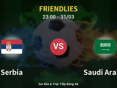 Soi Kèo Serbia vs Saudi Arabia – 23:00 31/03 | Nhận Định, Dự Đoán Tỷ Số