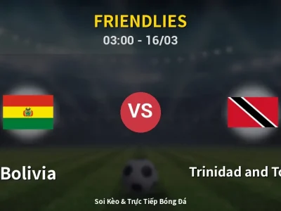 Kết Quả: Bolivia 3-0 Trinidad and Tobago – Highlight & Bàn Thắng | Friendlies