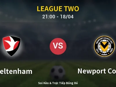 Soi Kèo Cheltenham vs Newport County – 21:00 18/04 | Nhận Định, Dự Đoán Tỷ Số