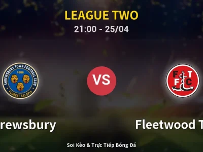 Soi Kèo Shrewsbury vs Fleetwood Town – 21:00 25/04 | Nhận Định, Dự Đoán Tỷ Số