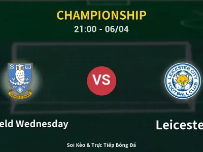 Soi Kèo Sheffield Wednesday vs Leicester – 21:00 06/04 | Nhận Định, Dự Đoán Tỷ Số