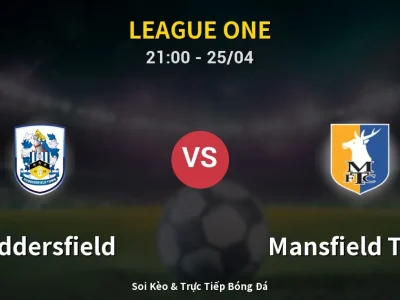 Soi Kèo Huddersfield vs Mansfield Town – 21:00 25/04 | Nhận Định, Dự Đoán Tỷ Số