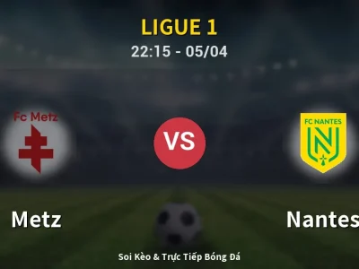 Soi Kèo Metz vs Nantes – 22:15 05/04 | Nhận Định, Dự Đoán Tỷ Số
