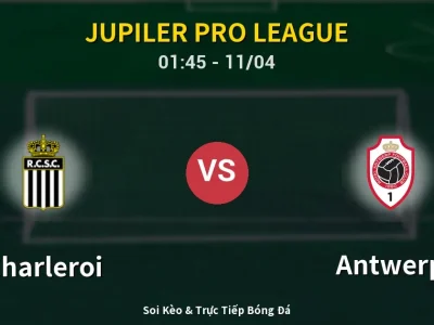 Soi Kèo Charleroi vs Antwerp – 01:45 11/04 | Nhận Định, Dự Đoán Tỷ Số