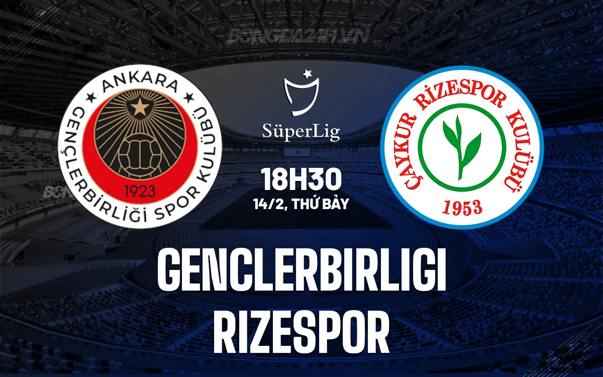 SÓI KÈO Genclerbirligi vs Rizespor 18h30 14/2: Chủ nhà ‘sáng cửa’ đè bẹp đối thủ sa sút?